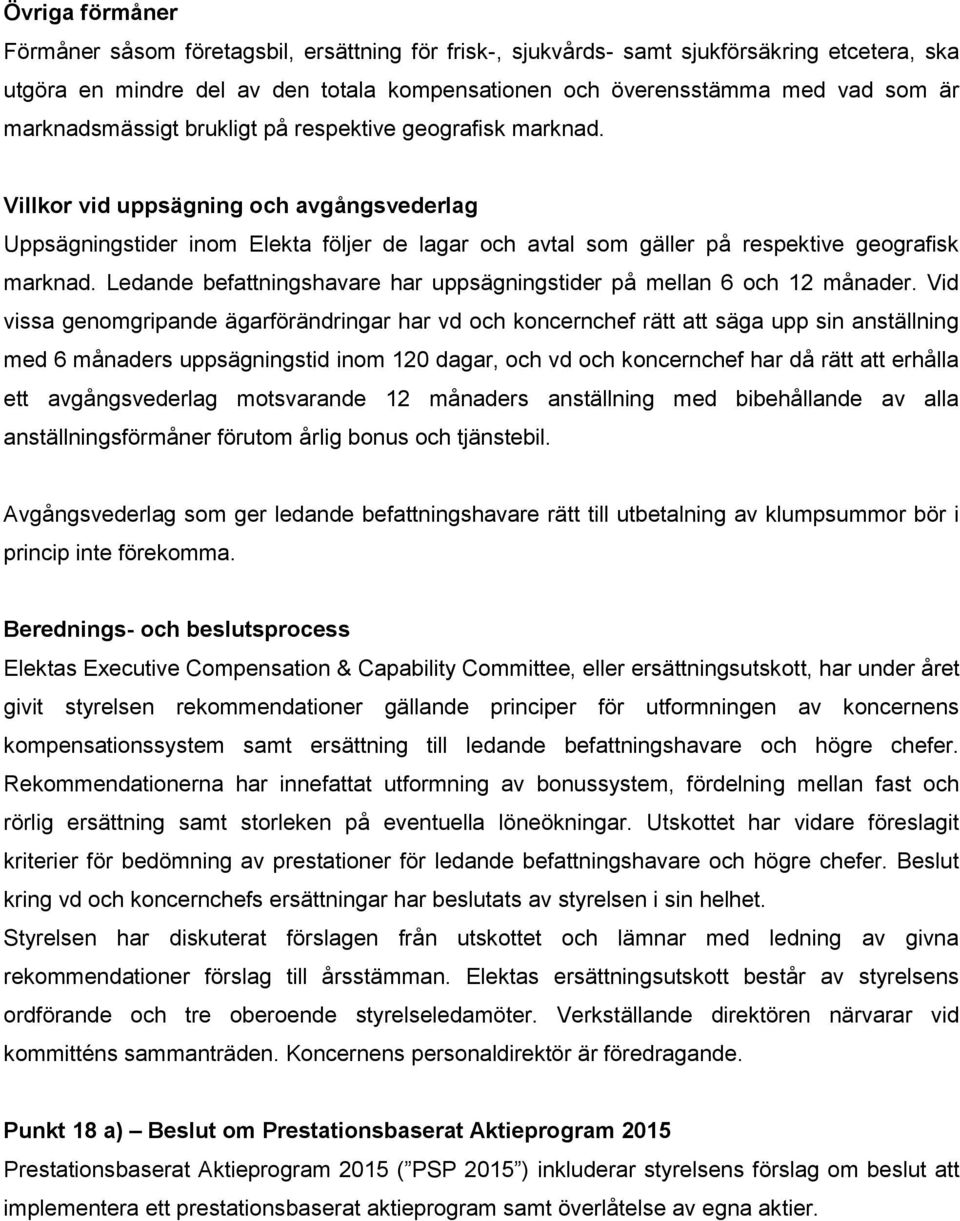 Villkor vid uppsägning och avgångsvederlag Uppsägningstider inom Elekta följer de lagar och avtal som gäller på respektive geografisk marknad.
