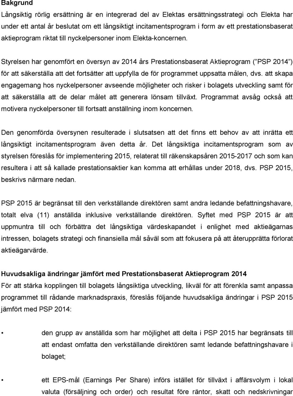 Styrelsen har genomfört en översyn av 2014 års Prestationsbaserat Aktieprogram ( PSP 2014 ) för att säkerställa att det fortsätter att uppfylla de för programmet uppsatta målen, dvs.