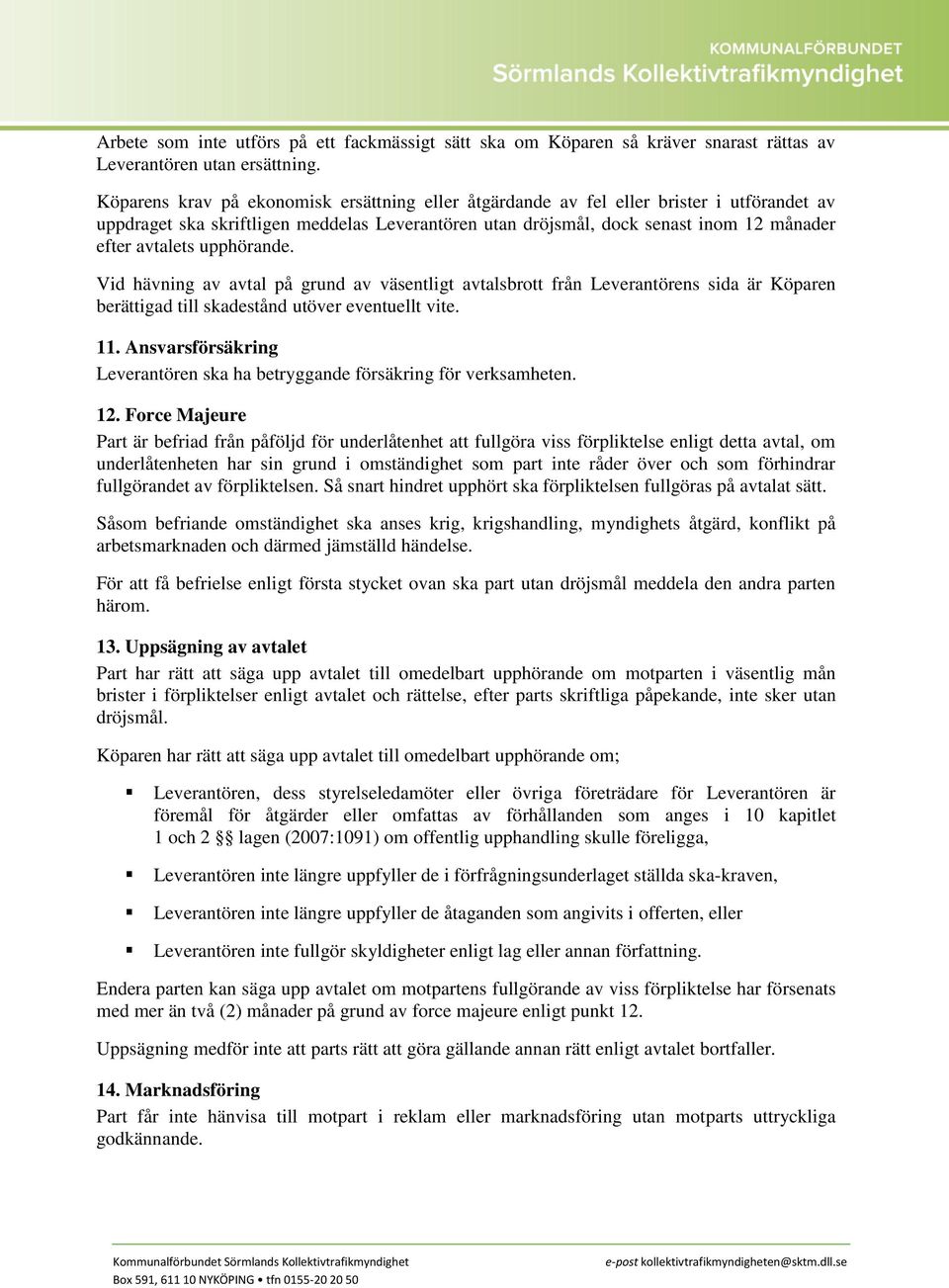 upphörande. Vid hävning av avtal på grund av väsentligt avtalsbrott från Leverantörens sida är Köparen berättigad till skadestånd utöver eventuellt vite. 11.