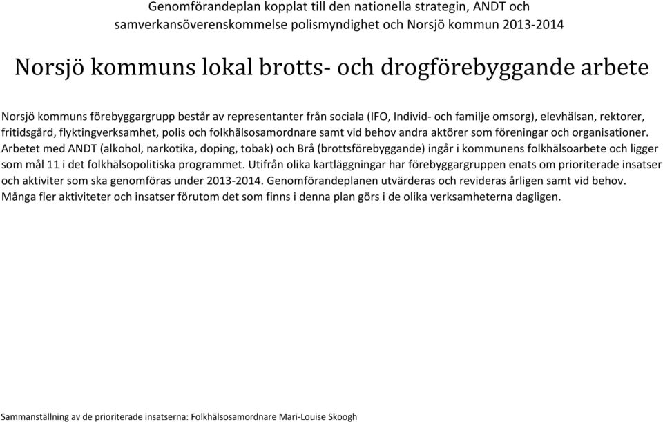 Arbetet med ANDT (alkohol, narkotika, doping, tobak) och Brå (brottsförebyggande) ingår i kommunens folkhälsoarbete och ligger som mål 11 i det folkhälsopolitiska programmet.