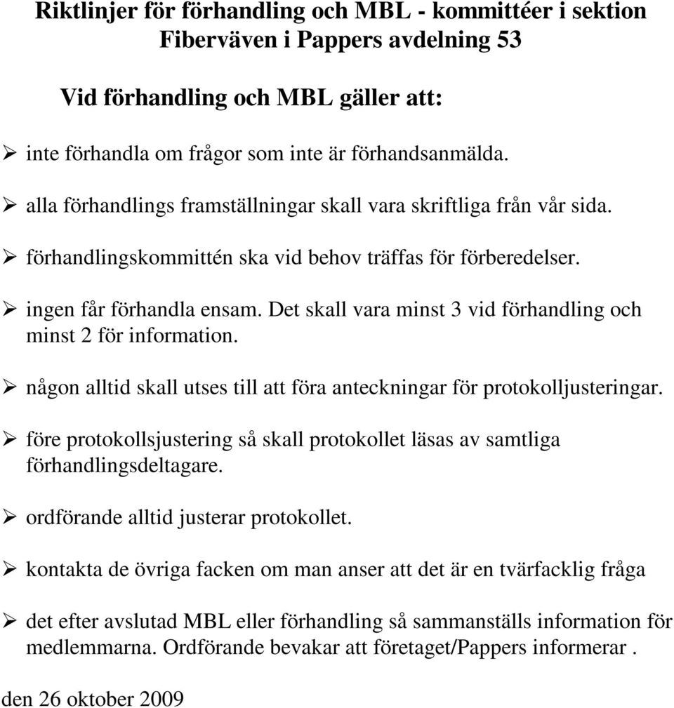 Det skall vara minst 3 vid förhandling och minst 2 för information. någon alltid skall utses till att föra anteckningar för protokolljusteringar.