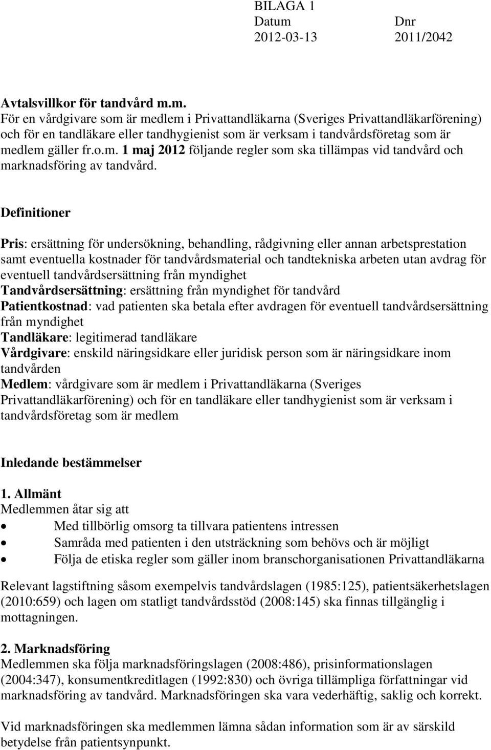 m. För en vårdgivare som är medlem i Privattandläkarna (Sveriges Privattandläkarförening) och för en tandläkare eller tandhygienist som är verksam i tandvårdsföretag som är medlem gäller fr.o.m. 1 maj 2012 följande regler som ska tillämpas vid tandvård och marknadsföring av tandvård.