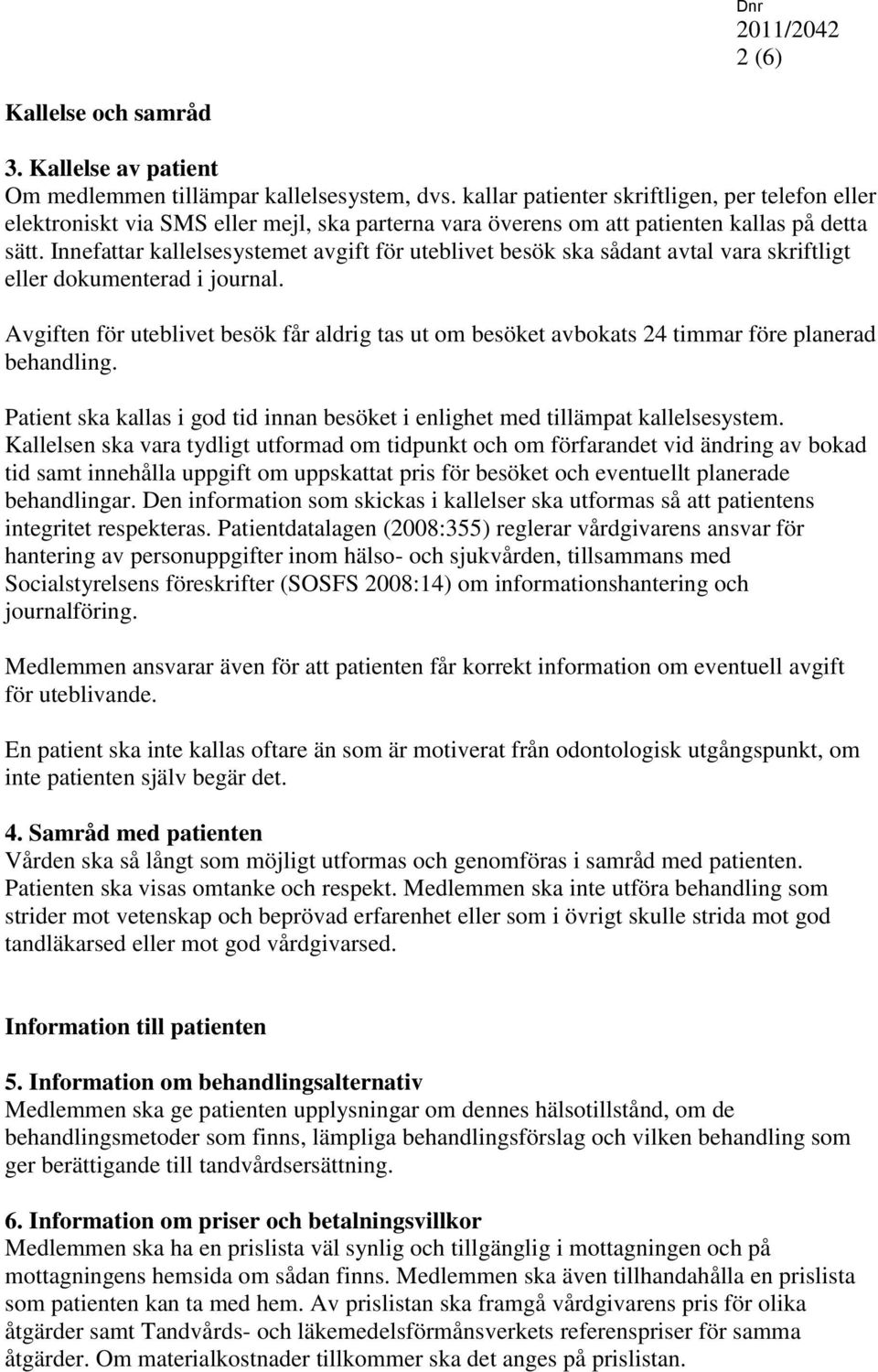 Innefattar kallelsesystemet avgift för uteblivet besök ska sådant avtal vara skriftligt eller dokumenterad i journal.