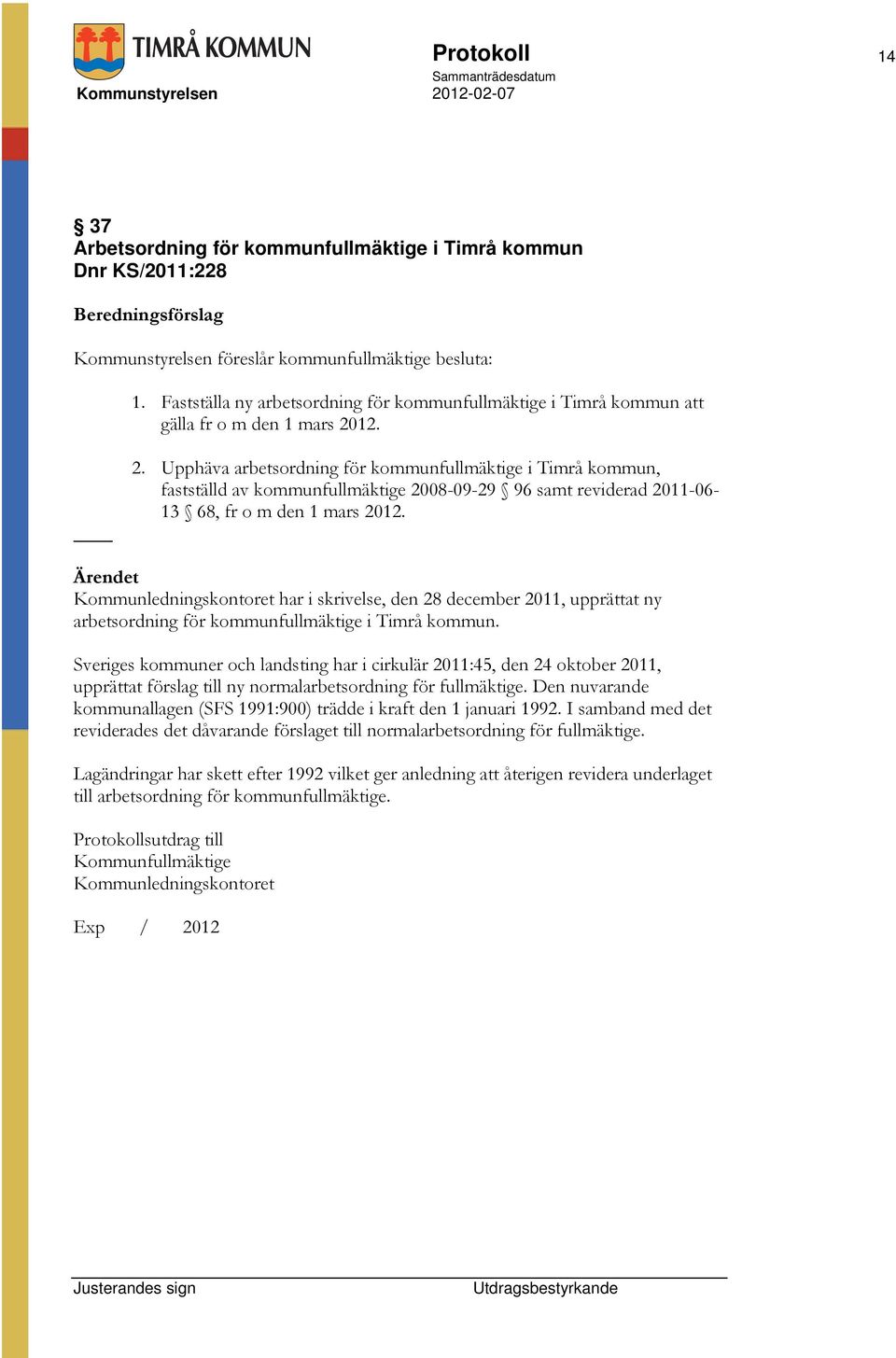 12. 2. Upphäva arbetsordning för kommunfullmäktige i Timrå kommun, fastställd av kommunfullmäktige 2008-09-29 96 samt reviderad 2011-06- 13 68, fr o m den 1 mars 2012.