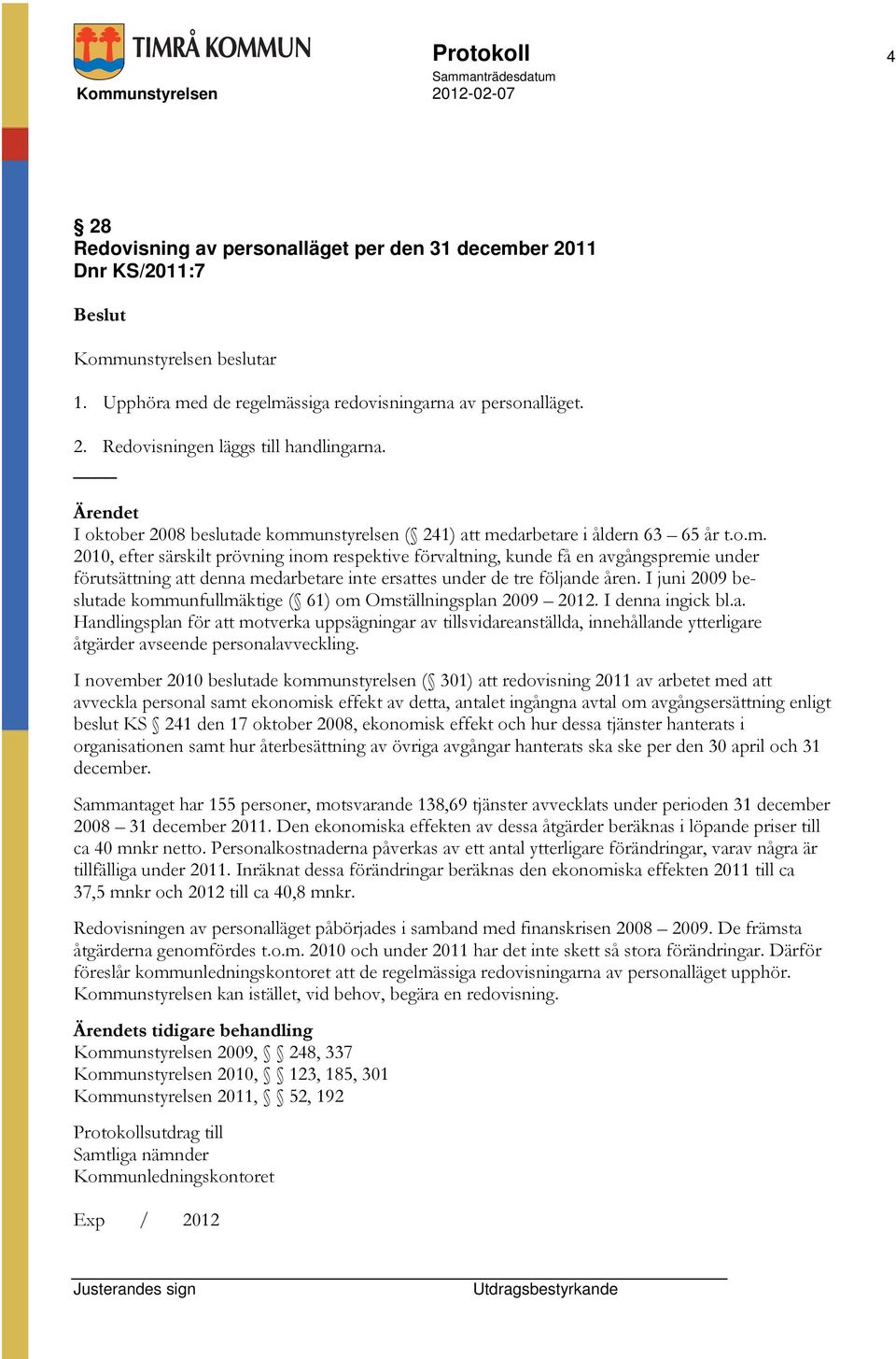 I juni 2009 beslutade kommunfullmäktige ( 61) om Omställningsplan 2009 2012. I denna ingick bl.a. Handlingsplan för att motverka uppsägningar av tillsvidareanställda, innehållande ytterligare åtgärder avseende personalavveckling.