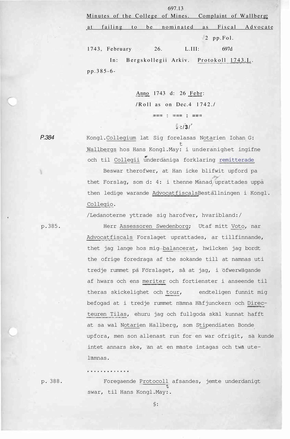 May: i underanighet ingifne :/3/ och til Collegii underdaniga forklaring remitterade Beswar therofwer, at Han icke blifwit upford pa thet Forslag, som d: 4: i thenne Manad uprattades uppa then ledige
