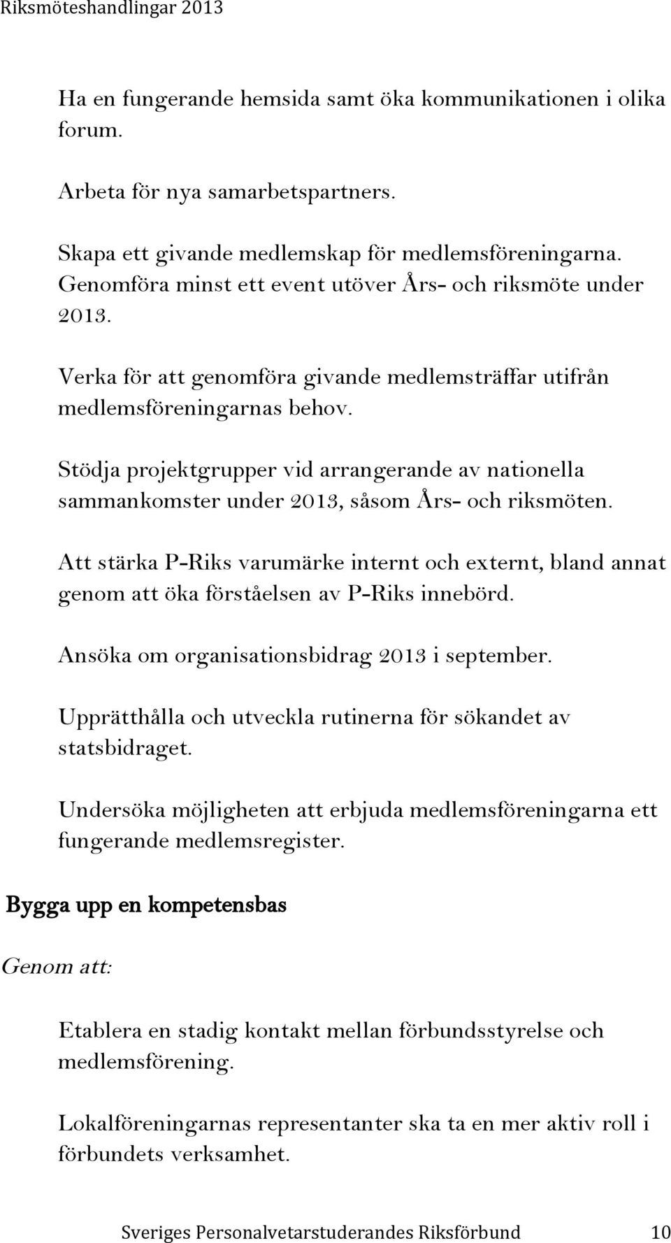 Stödja projektgrupper vid arrangerande av nationella sammankomster under 2013, såsom Års- och riksmöten.