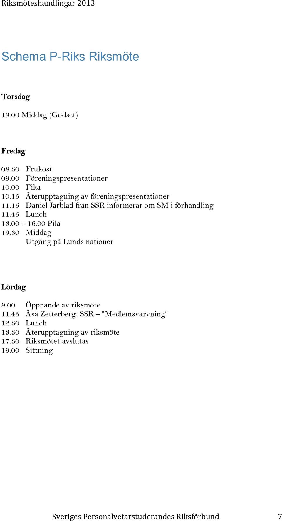 00 16.00 Pila 19.30 Middag Utgång på Lunds nationer Lördag 9.00 Öppnande av riksmöte 11.