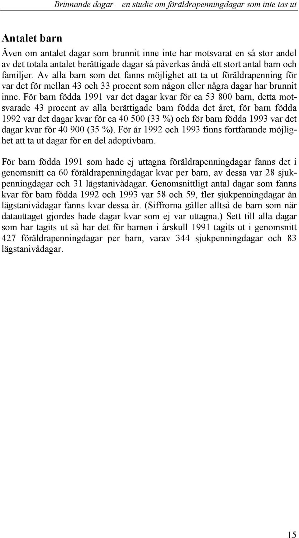 För barn födda 1991 var det dagar kvar för ca 53 800 barn, detta motsvarade 43 procent av alla berättigade barn födda det året, för barn födda 1992 var det dagar kvar för ca 40 500 (33 %) och för