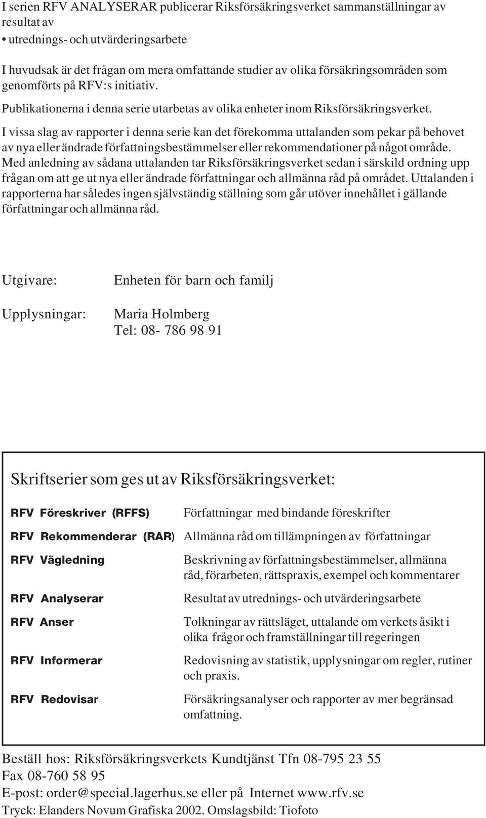 I vissa slag av rapporter i denna serie kan det förekomma uttalanden som pekar på behovet av nya eller ändrade författningsbestämmelser eller rekommendationer på något område.