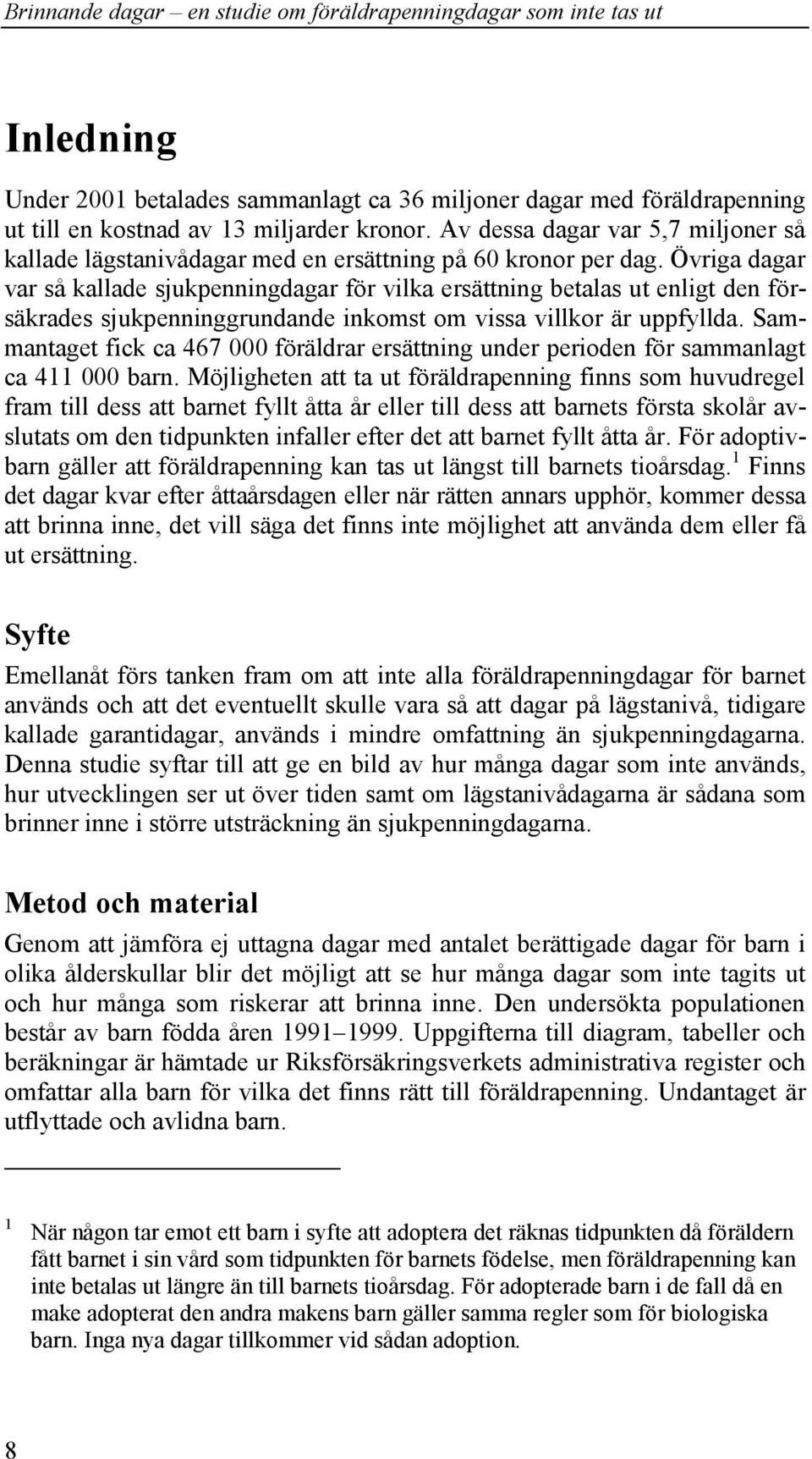 Övriga dagar var så kallade sjukpenningdagar för vilka ersättning betalas ut enligt den försäkrades sjukpenninggrundande inkomst om vissa villkor är uppfyllda.