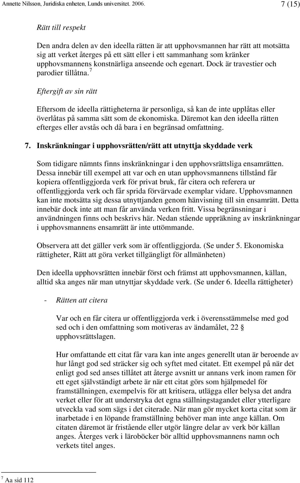 7 Eftergift av sin rätt Eftersom de ideella rättigheterna är personliga, så kan de inte upplåtas eller överlåtas på samma sätt som de ekonomiska.