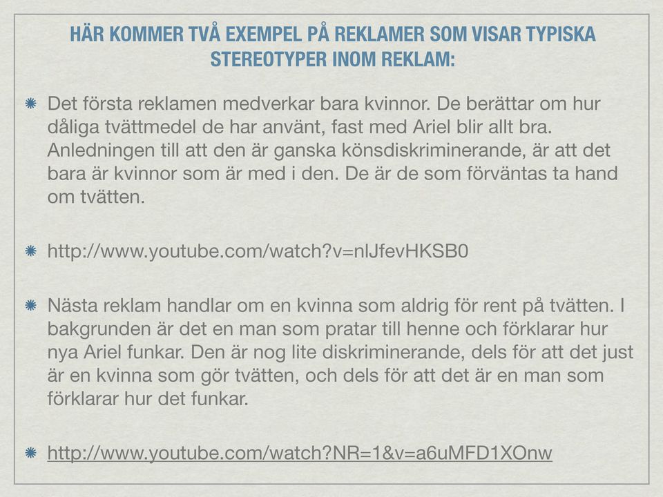 De är de som förväntas ta hand om tvätten. http://www.youtube.com/watch?v=nljfevhksb0 Nästa reklam handlar om en kvinna som aldrig för rent på tvätten.