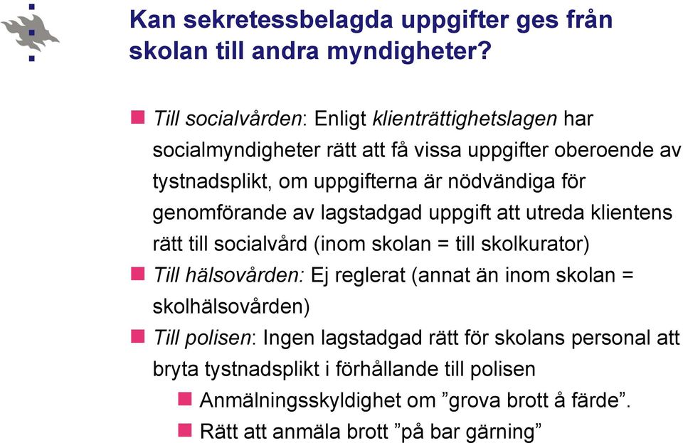 nödvändiga för genomförande av lagstadgad uppgift att utreda klientens rätt till socialvård (inom skolan = till skolkurator) Till hälsovården: Ej