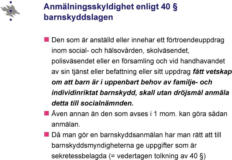 behov av familje- och individinriktat barnskydd, skall utan dröjsmål anmäla detta till socialnämnden. Även annan än den som avses i 1 mom.