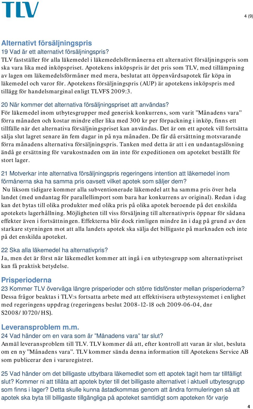 Apotekens inköpspris är det pris som TLV, med tillämpning av lagen om läkemedelsförmåner med mera, beslutat att öppenvårdsapotek får köpa in läkemedel och varor för.