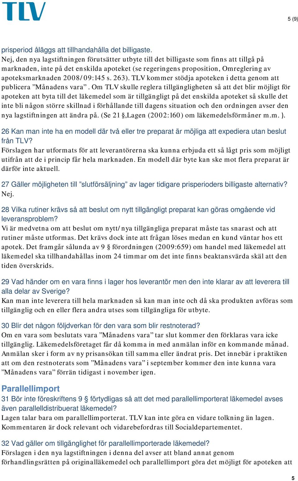 2008/09:145 s. 263). TLV kommer stödja apoteken i detta genom att publicera Månadens vara.