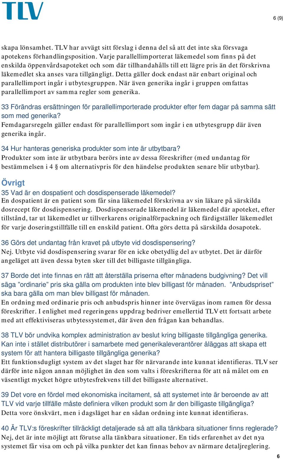 Detta gäller dock endast när enbart original och parallellimport ingår i utbytesgruppen. När även generika ingår i gruppen omfattas parallellimport av samma regler som generika.