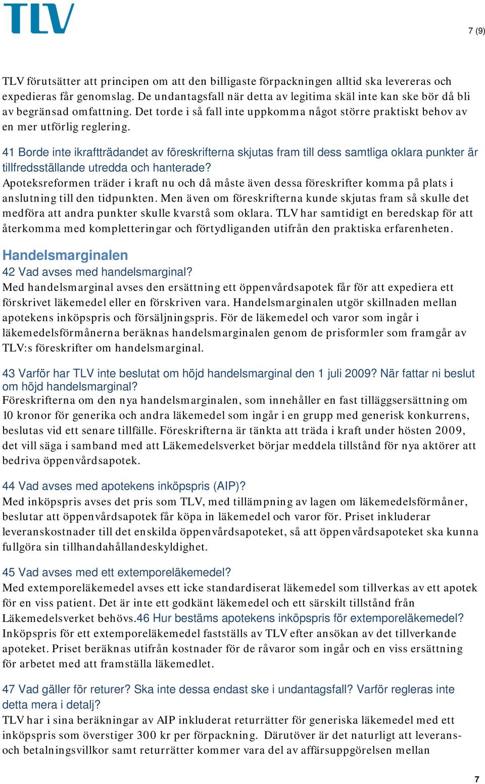 41 Borde inte ikraftträdandet av föreskrifterna skjutas fram till dess samtliga oklara punkter är tillfredsställande utredda och hanterade?