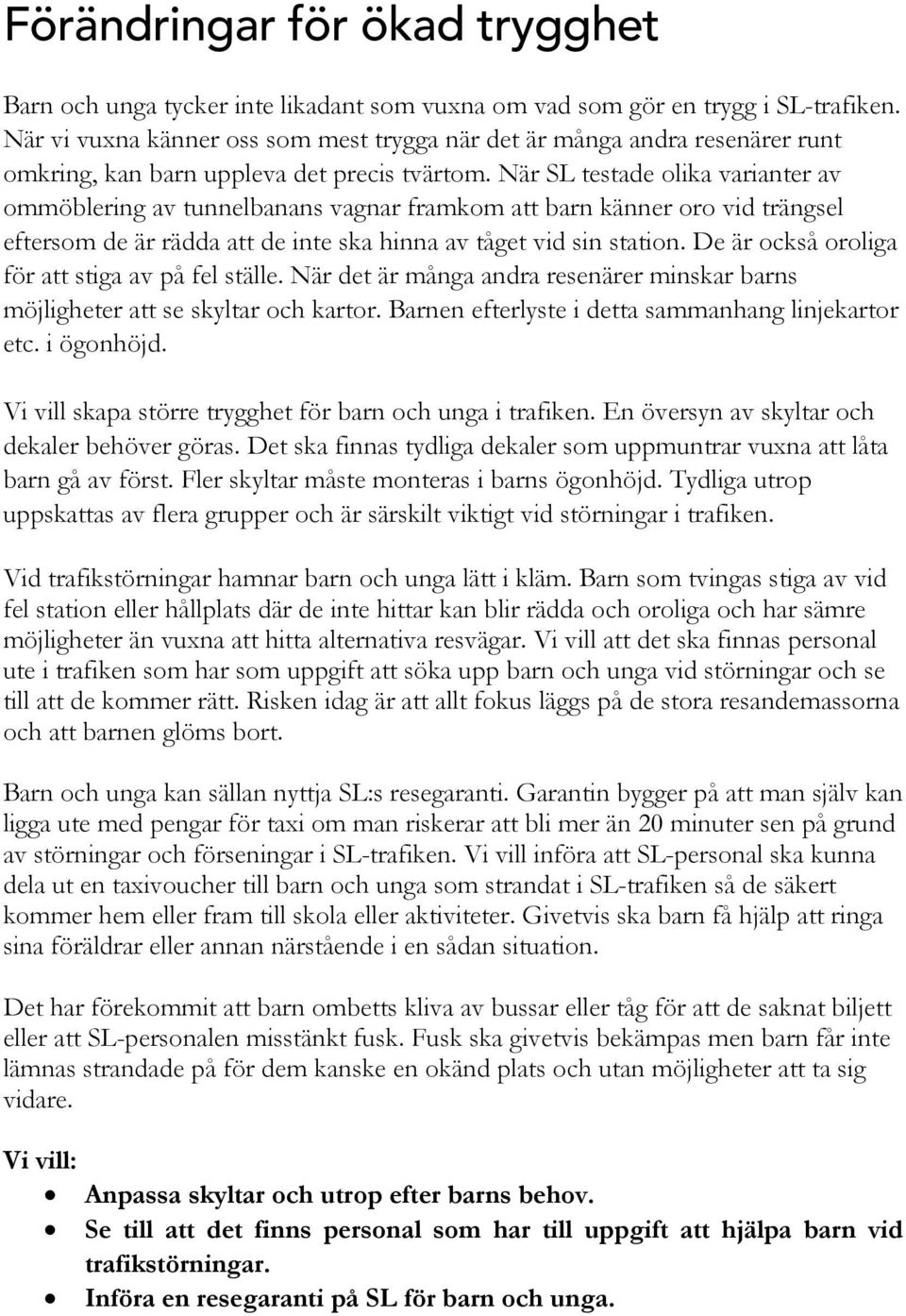 När SL testade olika varianter av ommöblering av tunnelbanans vagnar framkom att barn känner oro vid trängsel eftersom de är rädda att de inte ska hinna av tåget vid sin station.