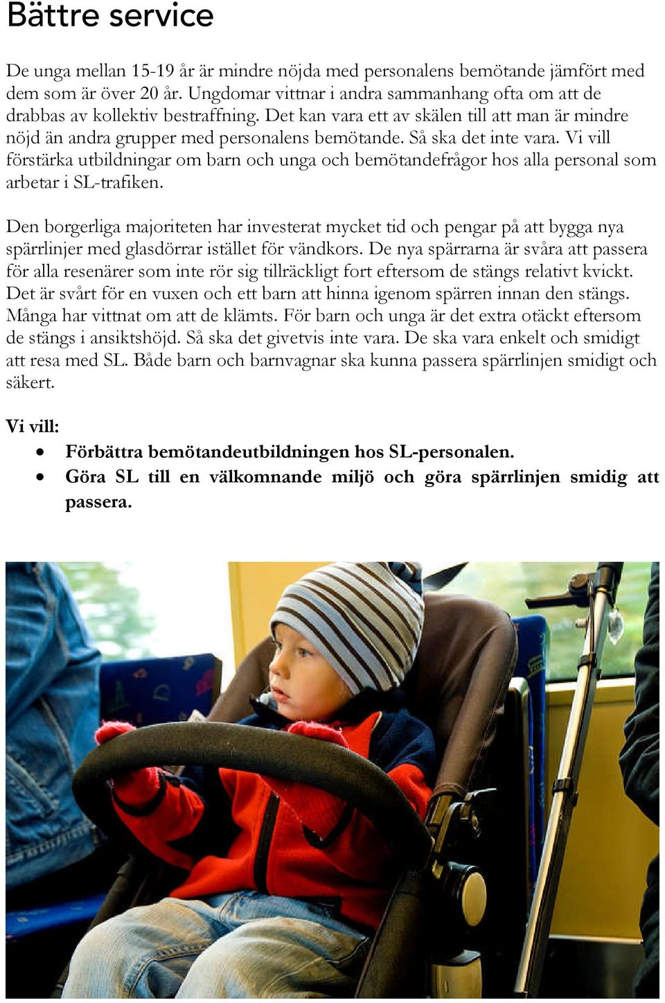 Så ska det inte vara. Vi vill förstärka utbildningar om barn och unga och bemötandefrågor hos alla personal som arbetar i SL-trafiken.