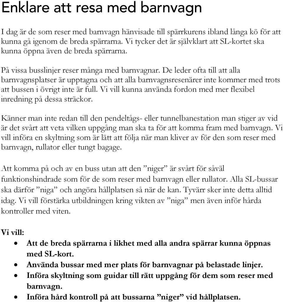 De leder ofta till att alla barnvagnsplatser är upptagna och att alla barnvagnsresenärer inte kommer med trots att bussen i övrigt inte är full.