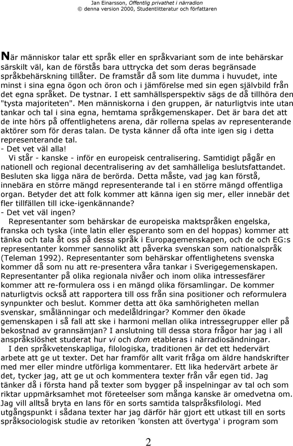 I ett samhšllsperspektiv sšgs de dœ tillhšra den "tysta majoriteten". Men mšnniskorna i den gruppen, Šr naturligtvis inte utan tankar och tal i sina egna, hemtama sprœkgemenskaper.