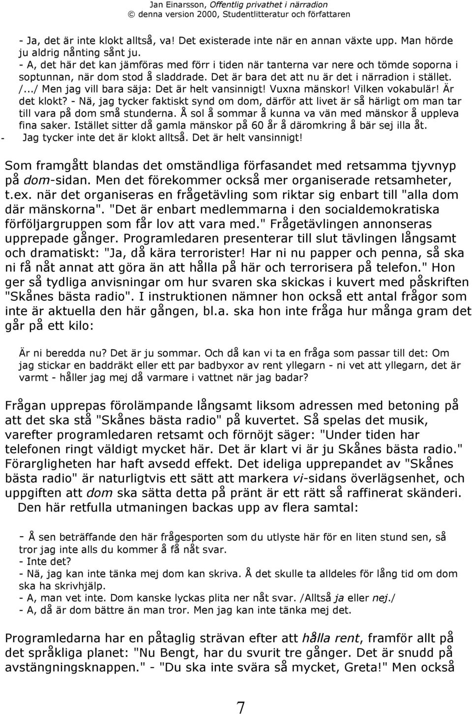 ../ Men jag vill bara sšja: Det Šr helt vansinnigt! Vuxna mšnskor! Vilken vokabulšr! r det klokt?