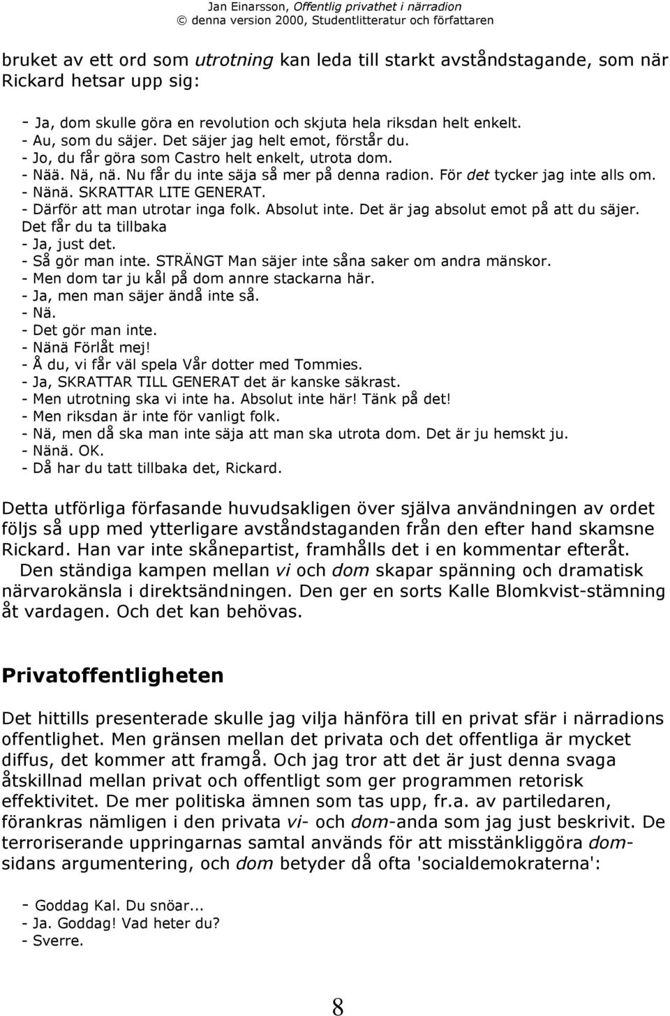 SKRATTAR LITE GENERAT. - DŠrfšr att man utrotar inga folk. Absolut inte. Det Šr jag absolut emot pœ att du sšjer. Det fœr du ta tillbaka - Ja, just det. - SŒ gšr man inte.