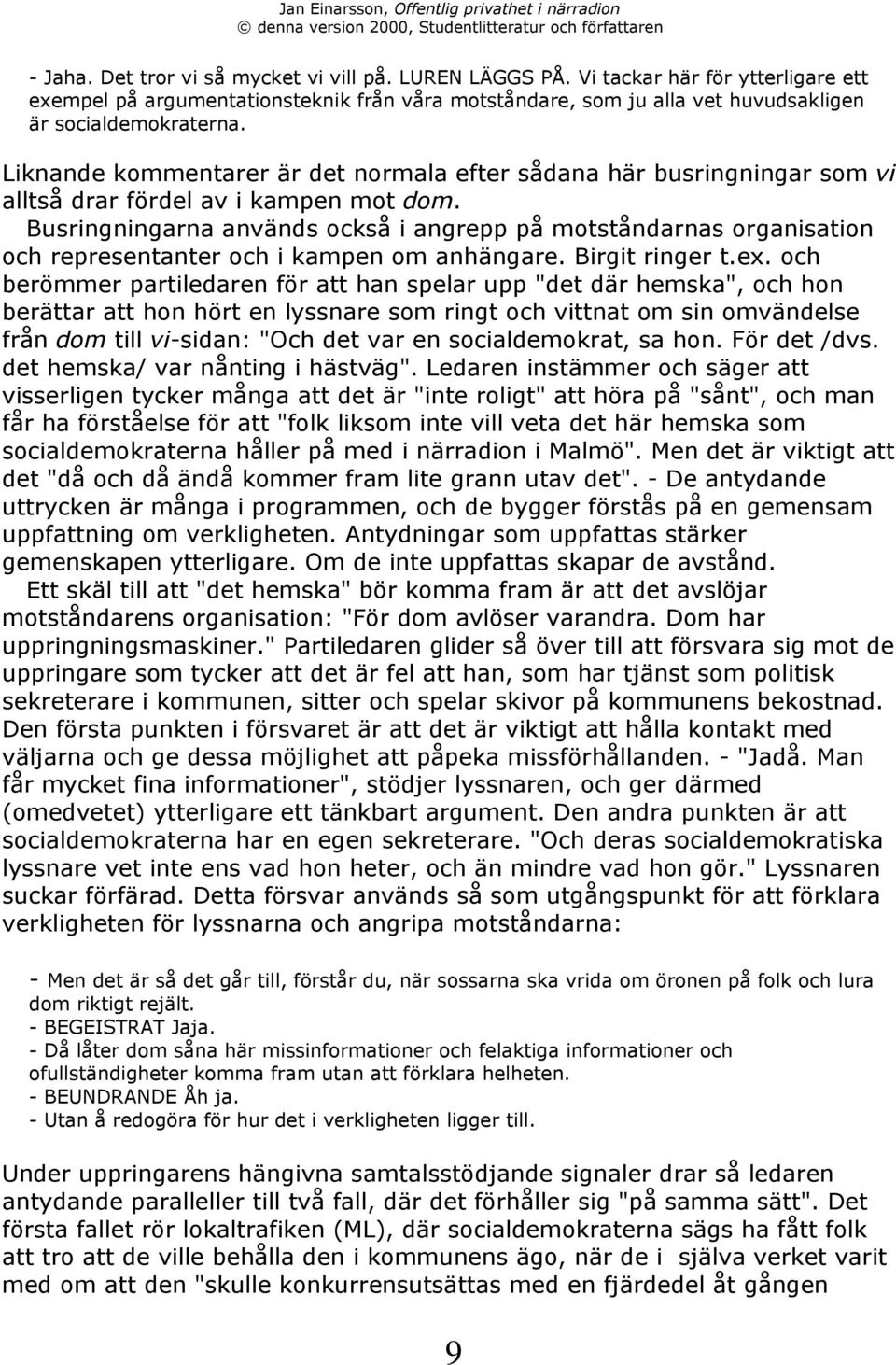 Busringningarna anvšnds ocksœ i angrepp pœ motstœndarnas organisation och representanter och i kampen om anhšngare. Birgit ringer t.ex.