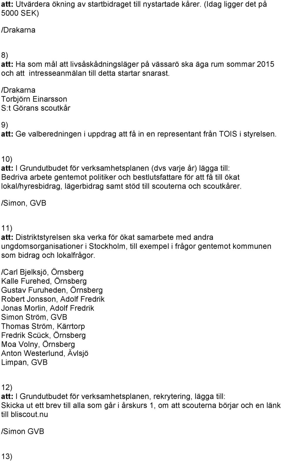 /Drakarna Torbjörn Einarsson S:t Görans scoutkår 9) att: Ge valberedningen i uppdrag att få in en representant från TOIS i styrelsen.
