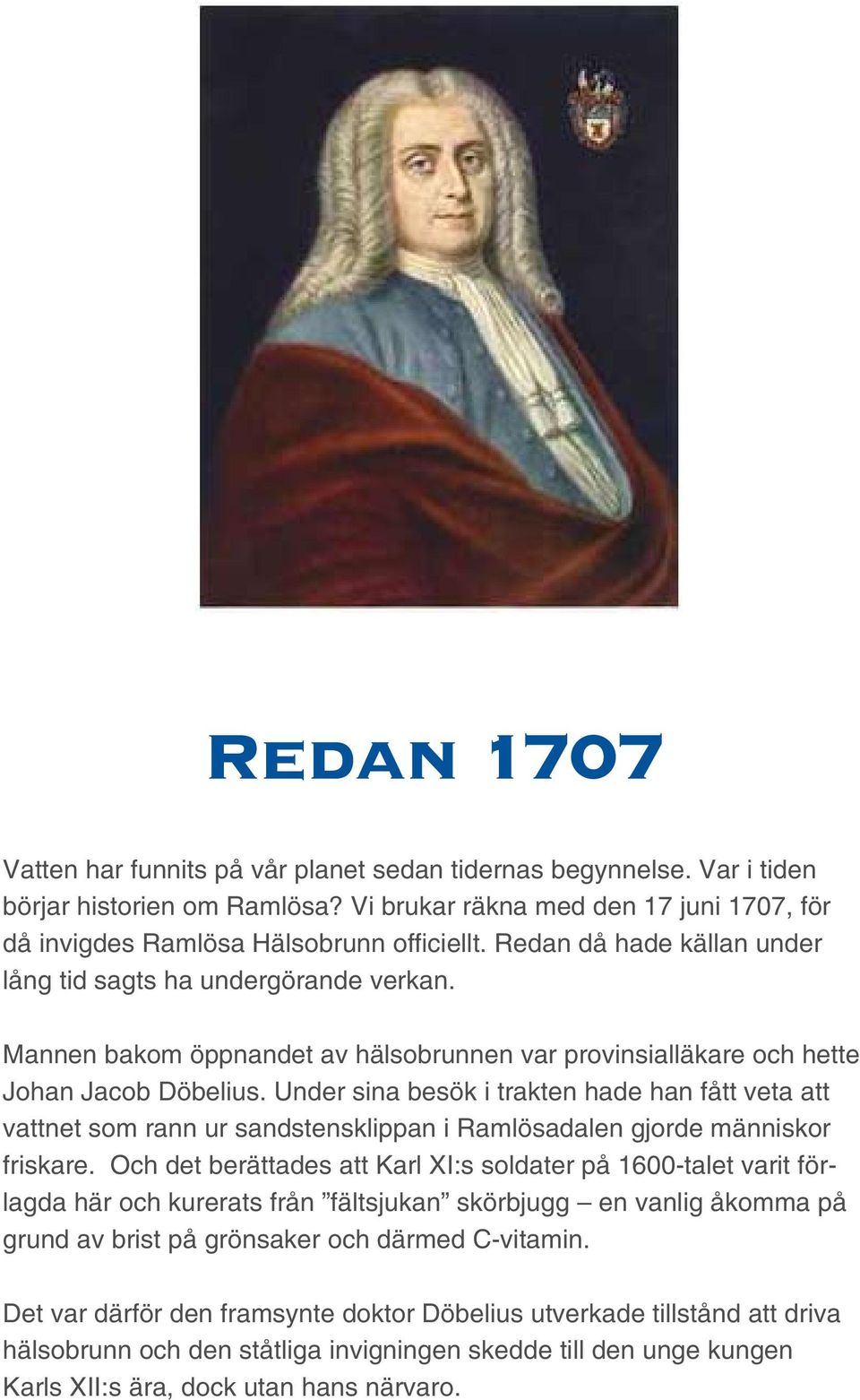 Under sina besök i trakten hade han fått veta att vattnet som rann ur sandstensklippan i Ramlösadalen gjorde människor friskare.