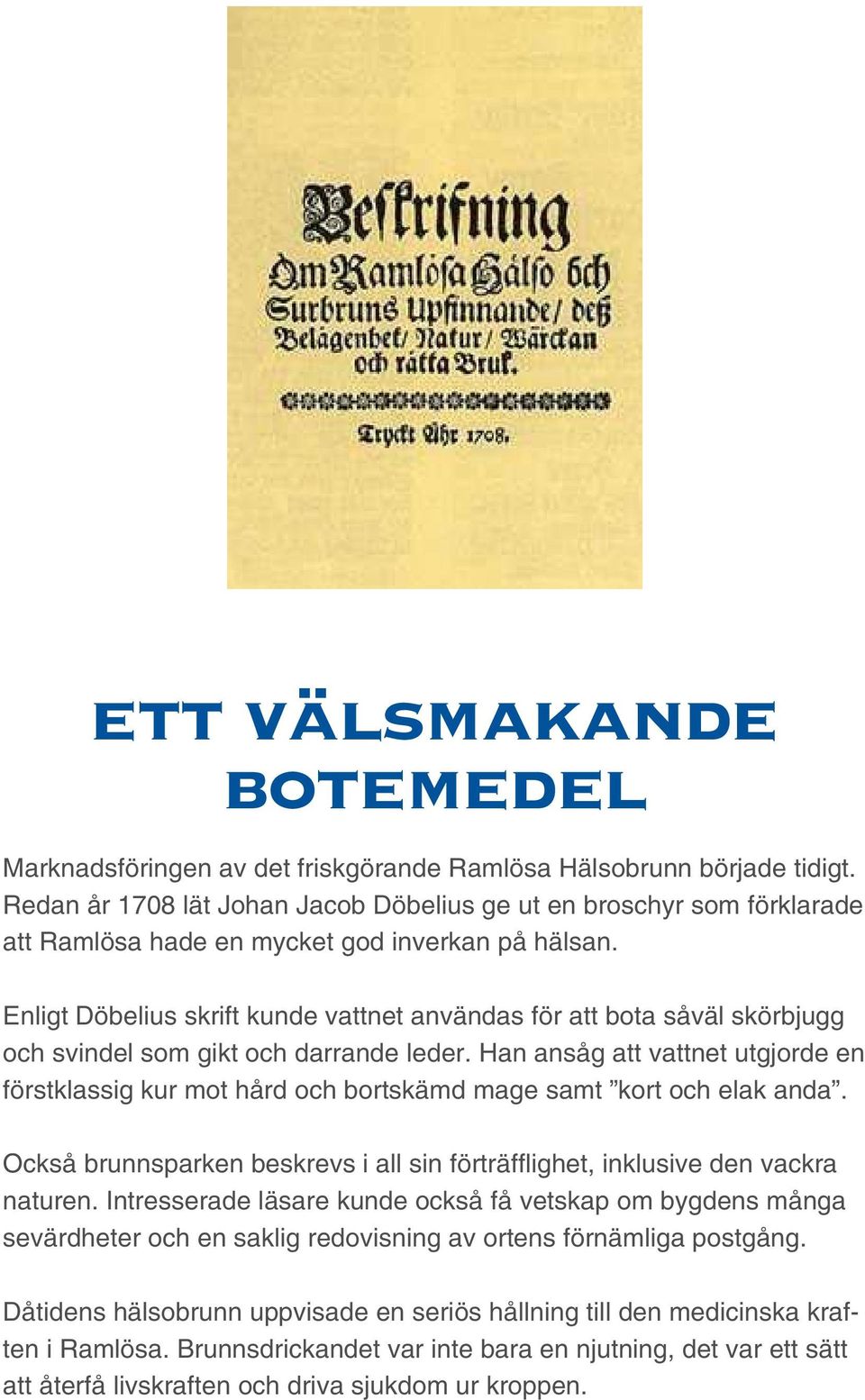 Enligt Döbelius skrift kunde vattnet användas för att bota såväl skörbjugg och svindel som gikt och darrande leder.