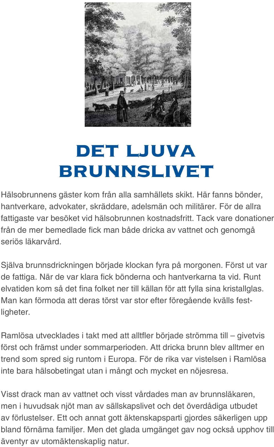 Själva brunnsdrickningen började klockan fyra på morgonen. Först ut var de fattiga. När de var klara fick bönderna och hantverkarna ta vid.