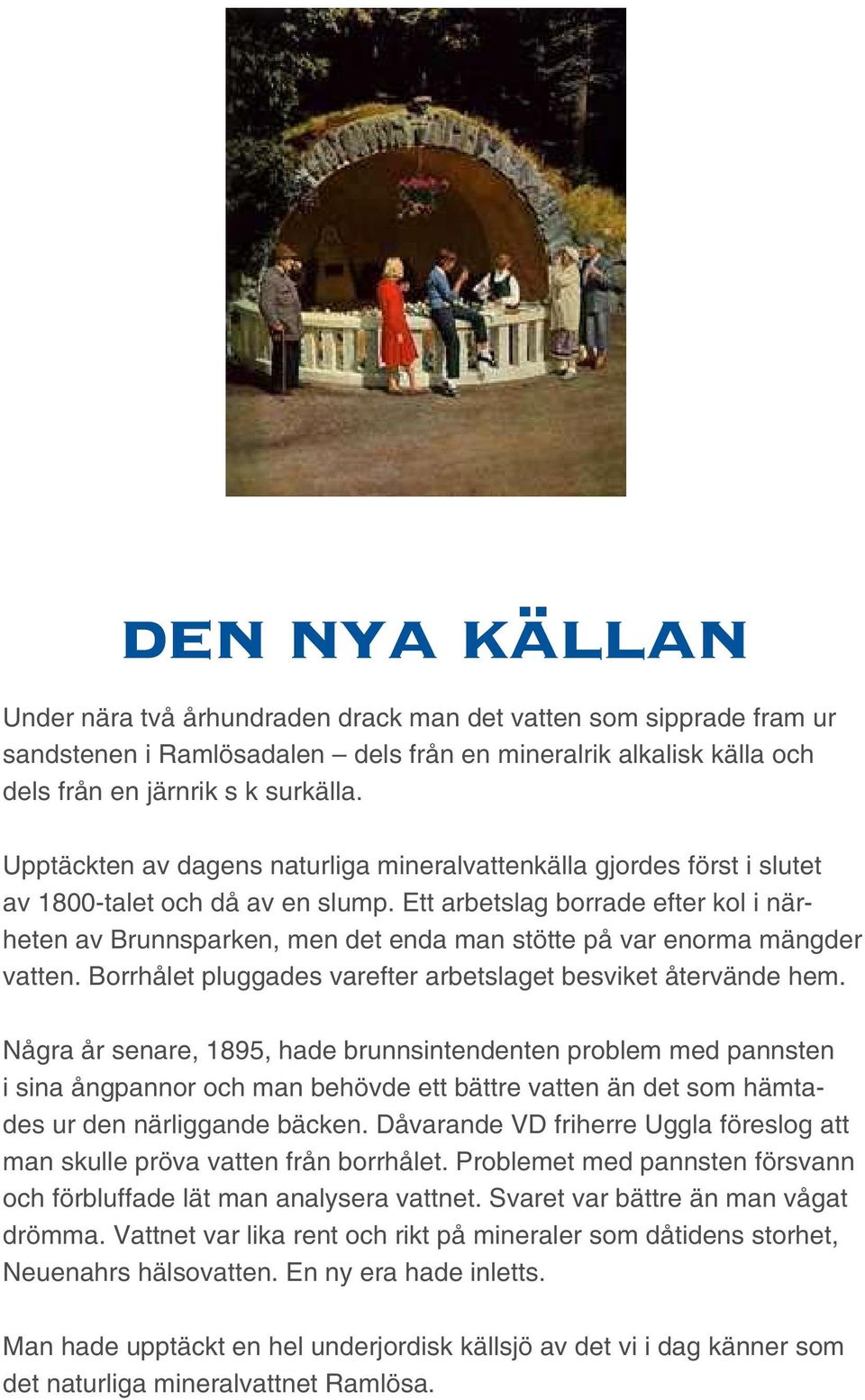 Ett arbetslag borrade efter kol i närheten av Brunnsparken, men det enda man stötte på var enorma mängder vatten. Borrhålet pluggades varefter arbetslaget besviket återvände hem.