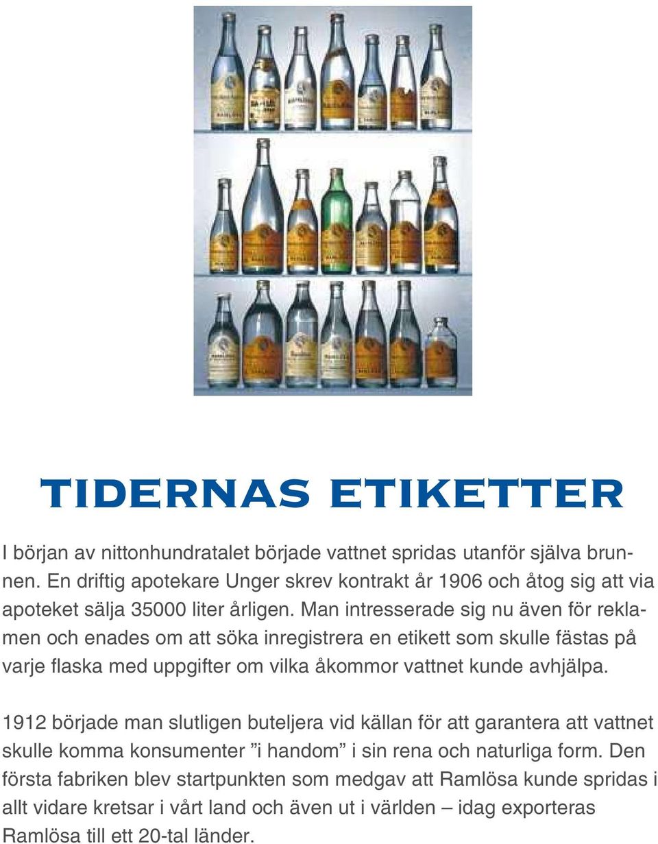 Man intresserade sig nu även för reklamen och enades om att söka inregistrera en etikett som skulle fästas på varje flaska med uppgifter om vilka åkommor vattnet kunde