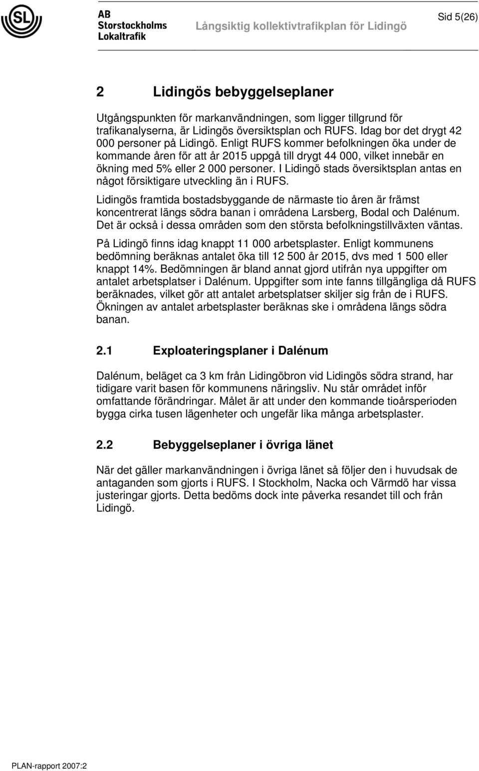 I Lidingö stads översiktsplan antas en något försiktigare utveckling än i RUFS.