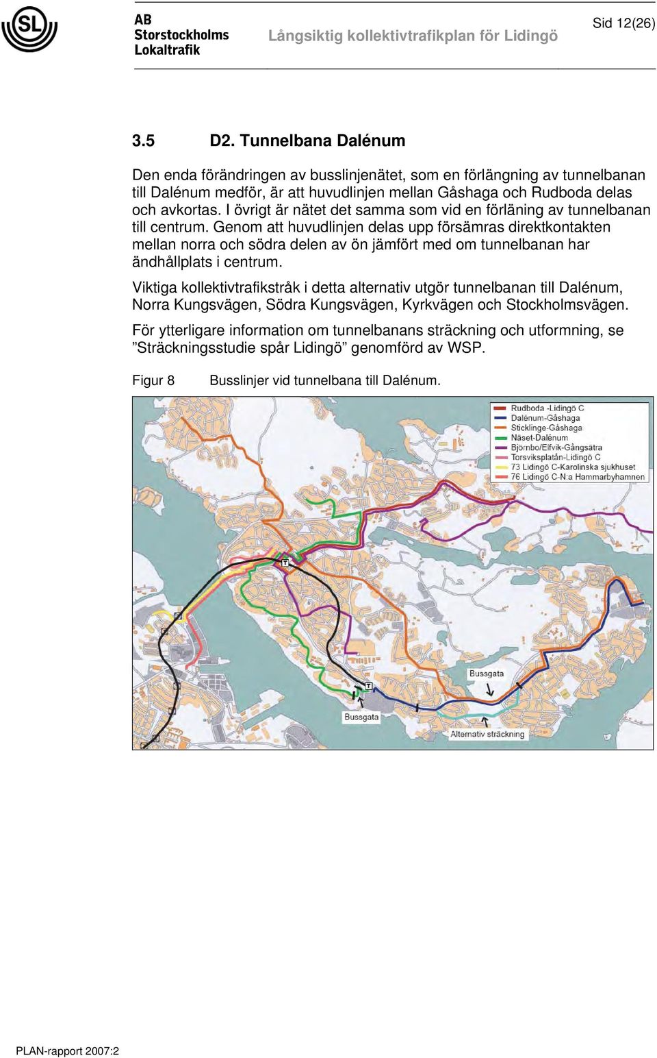I övrigt är nätet det samma som vid en förläning av tunnelbanan till centrum.