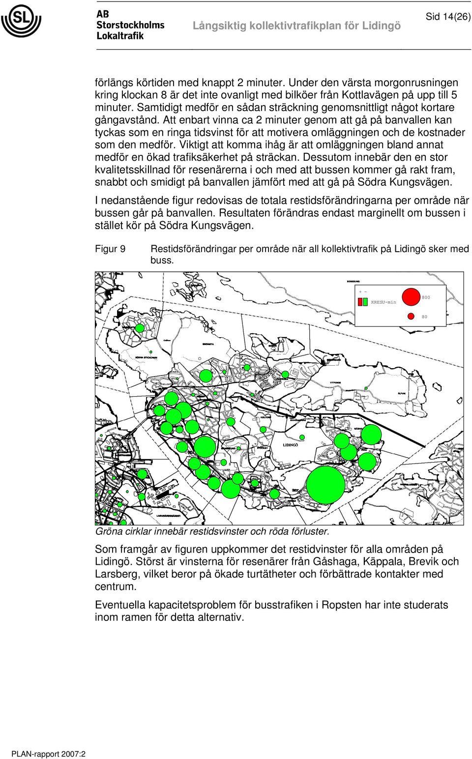 Att enbart vinna ca 2 minuter genom att gå på banvallen kan tyckas som en ringa tidsvinst för att motivera omläggningen och de kostnader som den medför.