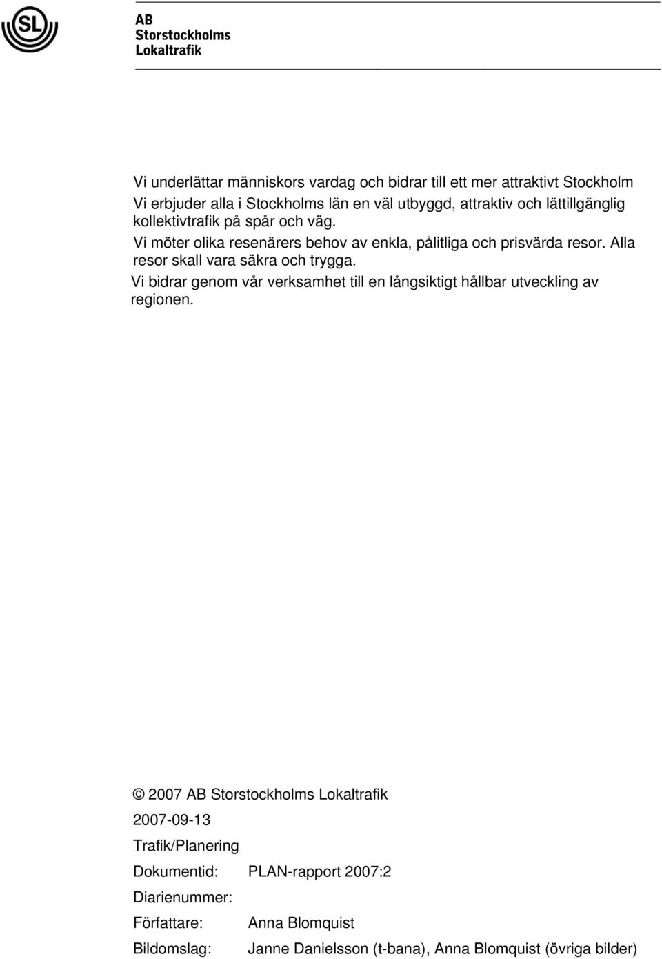 Alla resor skall vara säkra och trygga. Vi bidrar genom vår verksamhet till en långsiktigt hållbar utveckling av regionen.