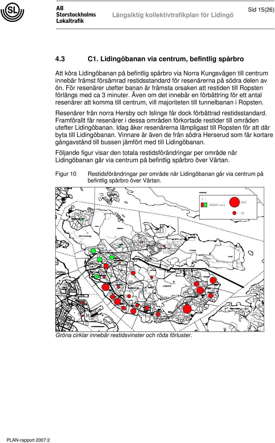 För resenärer utefter banan är främsta orsaken att restiden till Ropsten förlängs med ca 3 minuter.