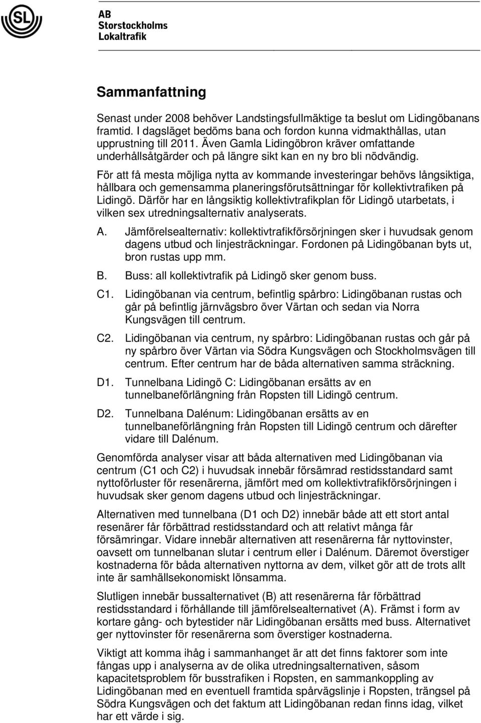 För att få mesta möjliga nytta av kommande investeringar behövs långsiktiga, hållbara och gemensamma planeringsförutsättningar för kollektivtrafiken på Lidingö.