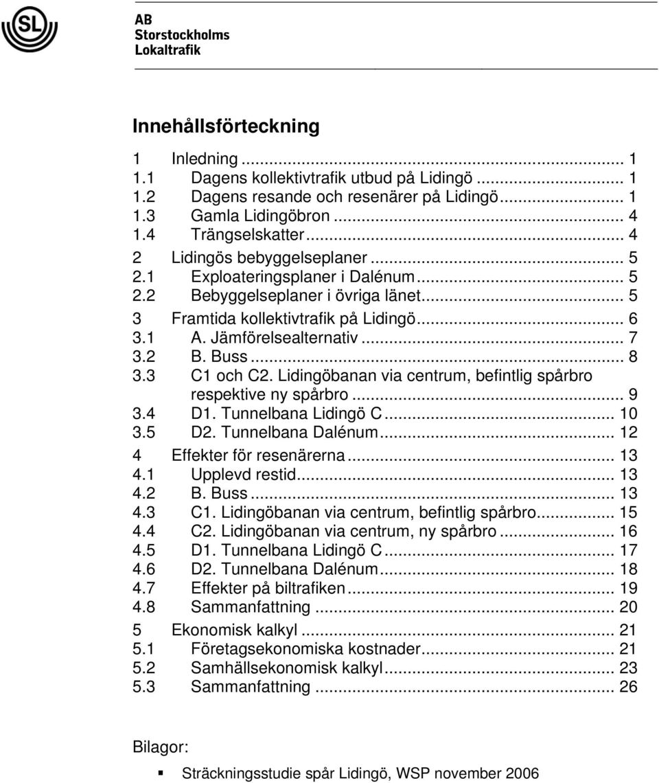 .. 8 3.3 C1 och C2. Lidingöbanan via centrum, befintlig spårbro respektive ny spårbro... 9 3.4 D1. Tunnelbana Lidingö C... 10 3.5 D2. Tunnelbana Dalénum... 12 4 Effekter för resenärerna... 13 4.