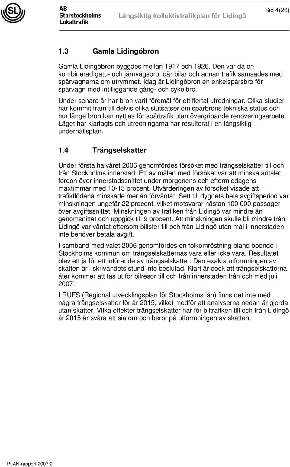 Olika studier har kommit fram till delvis olika slutsatser om spårbrons tekniska status och hur länge bron kan nyttjas för spårtrafik utan övergripande renoveringsarbete.