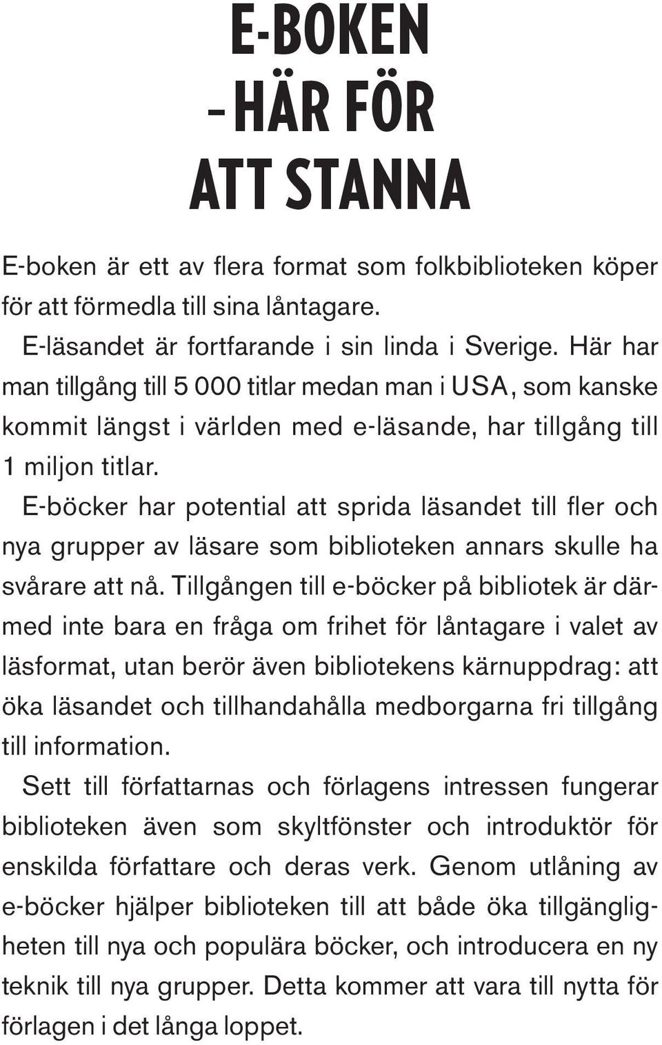 E-böcker har potential att sprida läsandet till fler och nya grupper av läsare som biblioteken annars skulle ha svårare att nå.