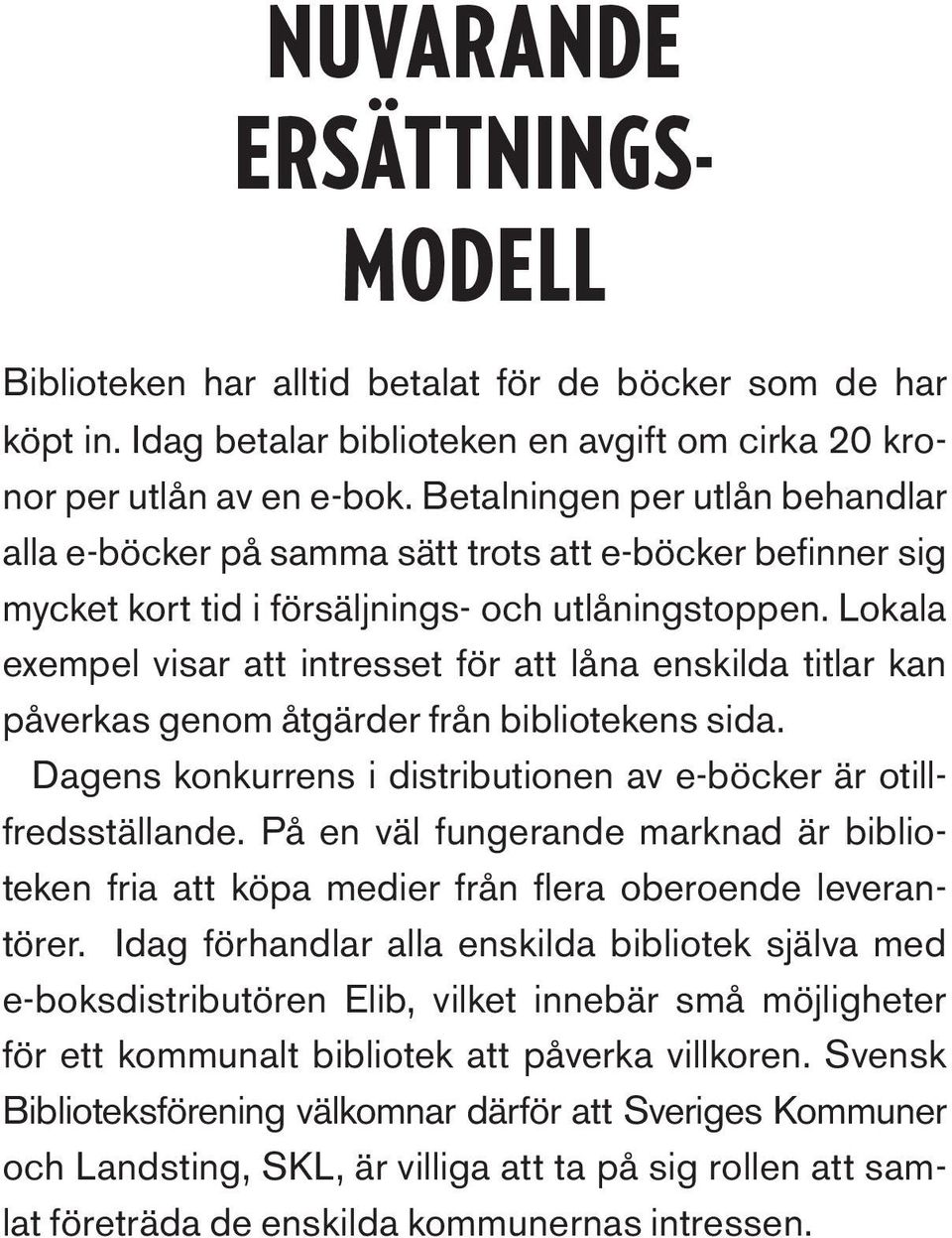 Lokala exempel visar att intresset för att låna enskilda titlar kan påverkas genom åtgärder från bibliotekens sida. Dagens konkurrens i distributionen av e-böcker är otillfredsställande.