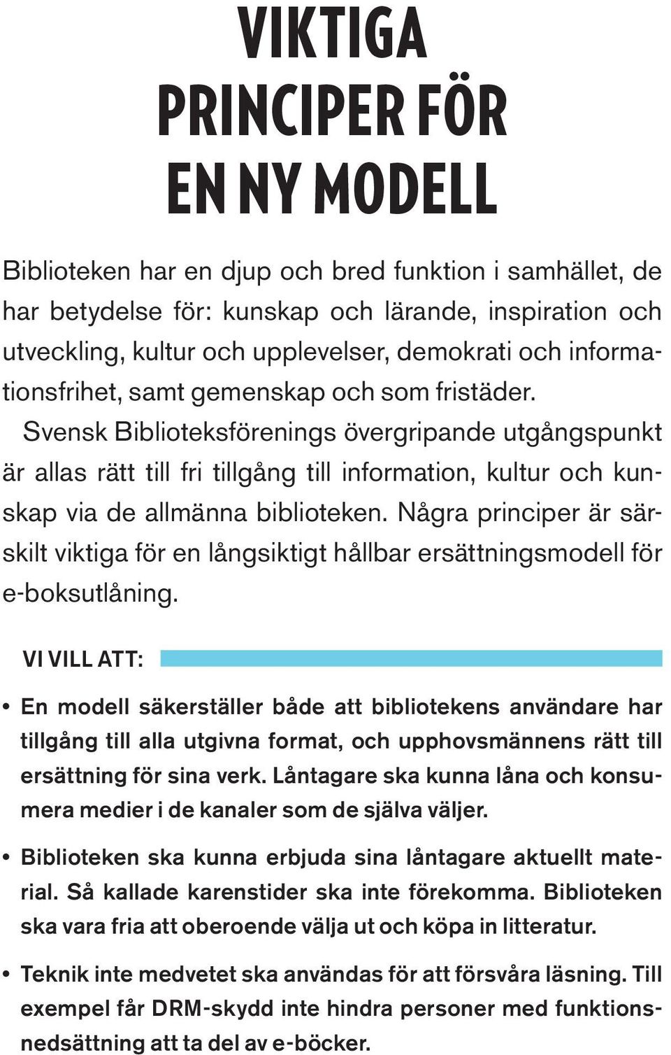 Svensk Biblioteksförenings övergripande utgångspunkt är allas rätt till fri tillgång till information, kultur och kunskap via de allmänna biblioteken.