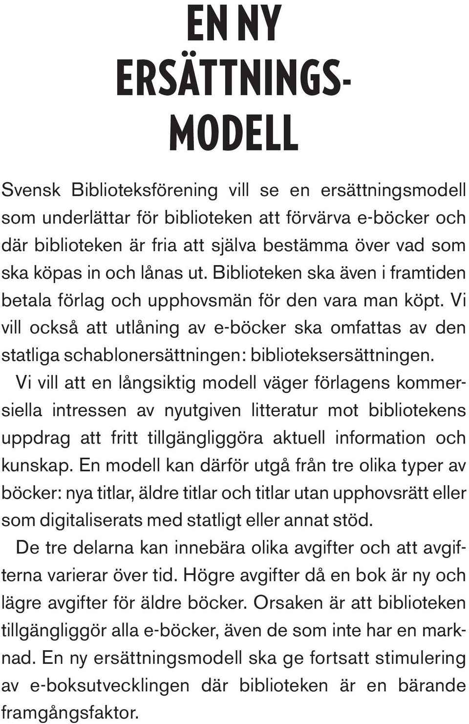 Vi vill också att utlåning av e-böcker ska omfattas av den statliga schablonersättningen: biblioteksersättningen.