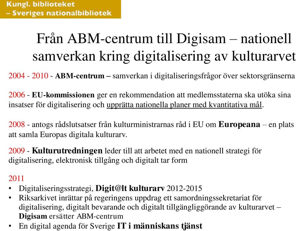 2008 - antogs rådslutsatser från kulturministrarnas råd i EU om Europeana en plats att samla Europas digitala kulturarv.