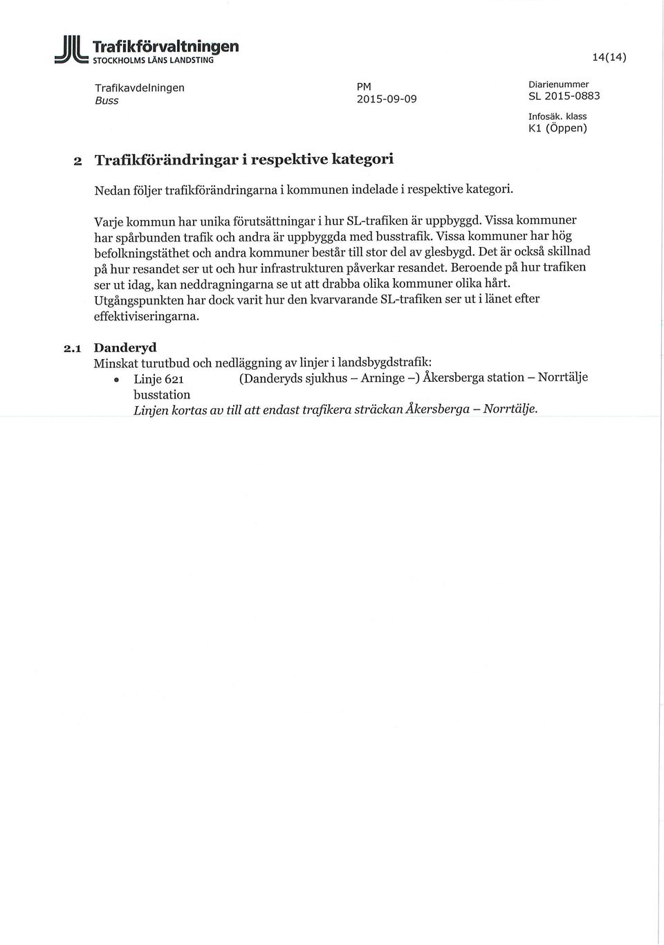 Vissa kommuner har hög befolkningstäthet och andra kommuner består till stor del av glesbygd. Det är också sldllnad på hur resandet ser ut och hur infrastrukturen påverkar resandet.